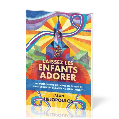 Laissez les enfants adorer - Les fondements bibliques en faveur de l'inclusion des enfants au...