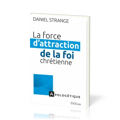 Force d’attraction de la foi chrétienne (La) - Repérer les points de contact entre les...