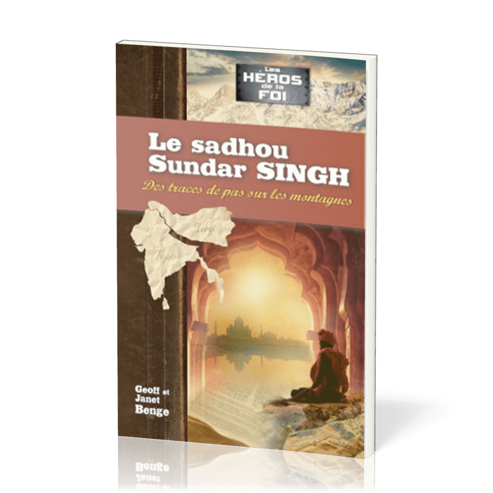 Sadhou Sundar Singh : Des traces de pas sur les montagnes - [collection Les Héros de la foi]