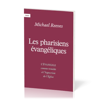 Pharisiens évangéliques (Les) - L'évangile comme remède à l'hypocrisie de l'église
