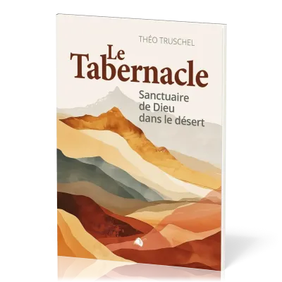 Tabernacle (Le) - [nouvelle édition augmentée] Sanctuaire de Dieu dans le désert