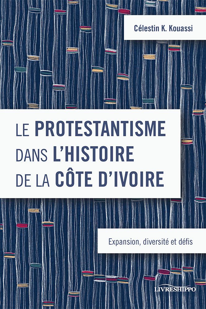 Protestantisme dans l’histoire de la Côte d’Ivoire (Le) - Expansion, diversité et défis