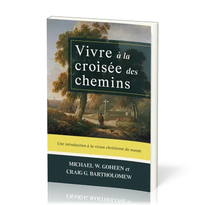Vivre à la croisée des chemins - Une introduction à la vision chrétienne du monde