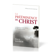 Prééminence de Christ (La) - La beauté et l’immuabilité de l’Évangile de Dieu