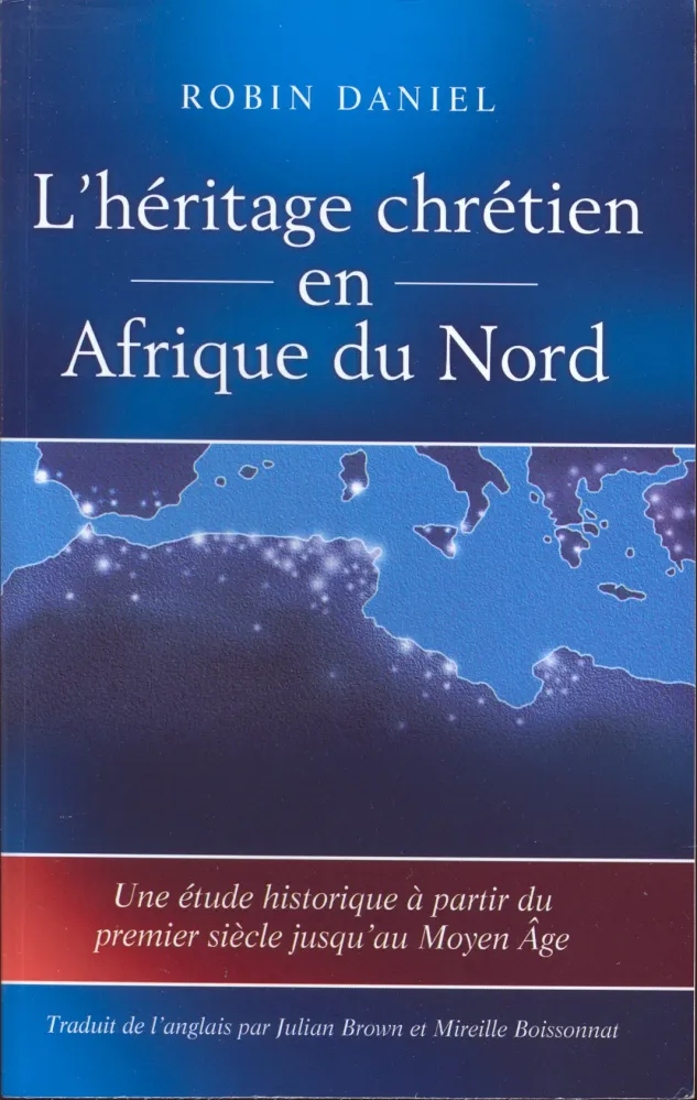 Héritage chrétien en Afrique du Nord  (L') - Une étude historique à partir 1er siècle jusqu'au...