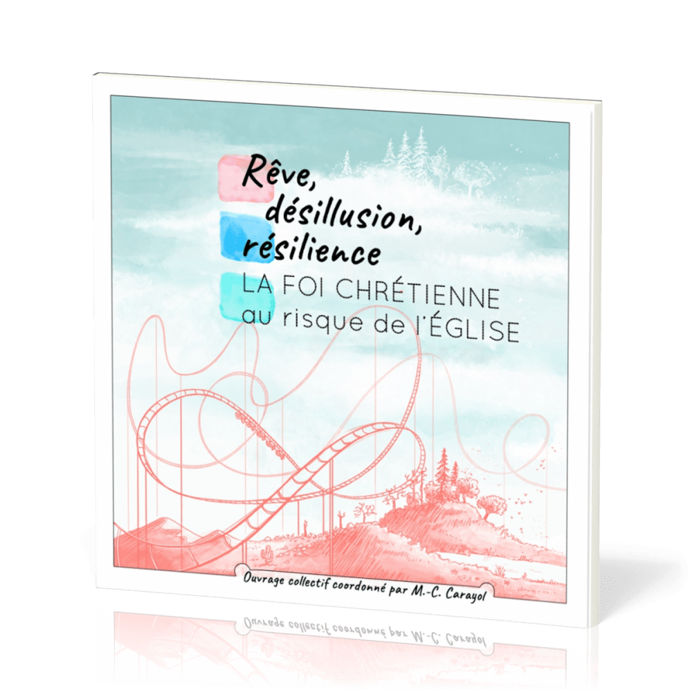 Rêve, désillusion, résilience - La foi chrétienne au risque de l'Église