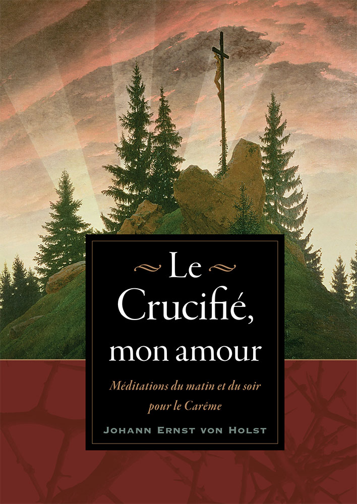 Crucifié, mon amour (Le) - Méditations du matin et du soir pour le Carême