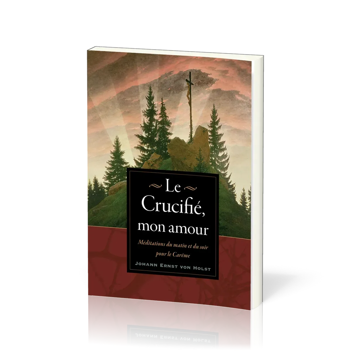 Crucifié, mon amour (Le) - Méditations du matin et du soir pour le Carême