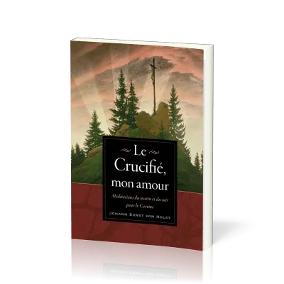 Crucifié, mon amour (Le) - Méditations du matin et du soir pour le Carême