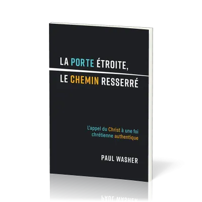 Porte étroite, le chemin resserré (La) - L'appel du Christ à une foi chrétienne authentique