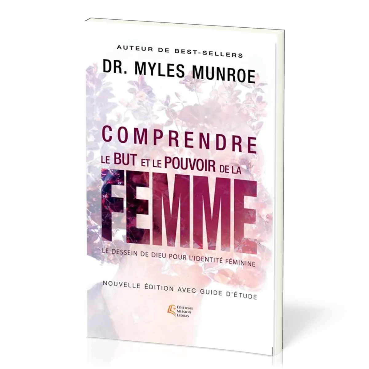 Comprendre le but et le pouvoir de la femme - Le dessein de Dieu pour l'identité féminine,...