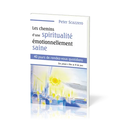 Chemins d'une spiritualité émotionnellement saine (Les) - 40 jours de rendez-vous quotidiens -...