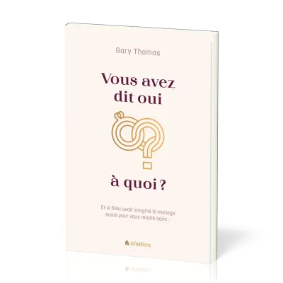 Vous avez dit oui à quoi? - Et si Dieu avait imaginé le mariage aussi pour vous rendre saint...