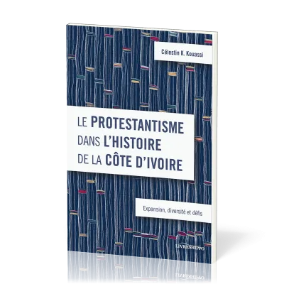 Protestantisme dans l’histoire de la Côte d’Ivoire (Le) - Expansion, diversité et défis