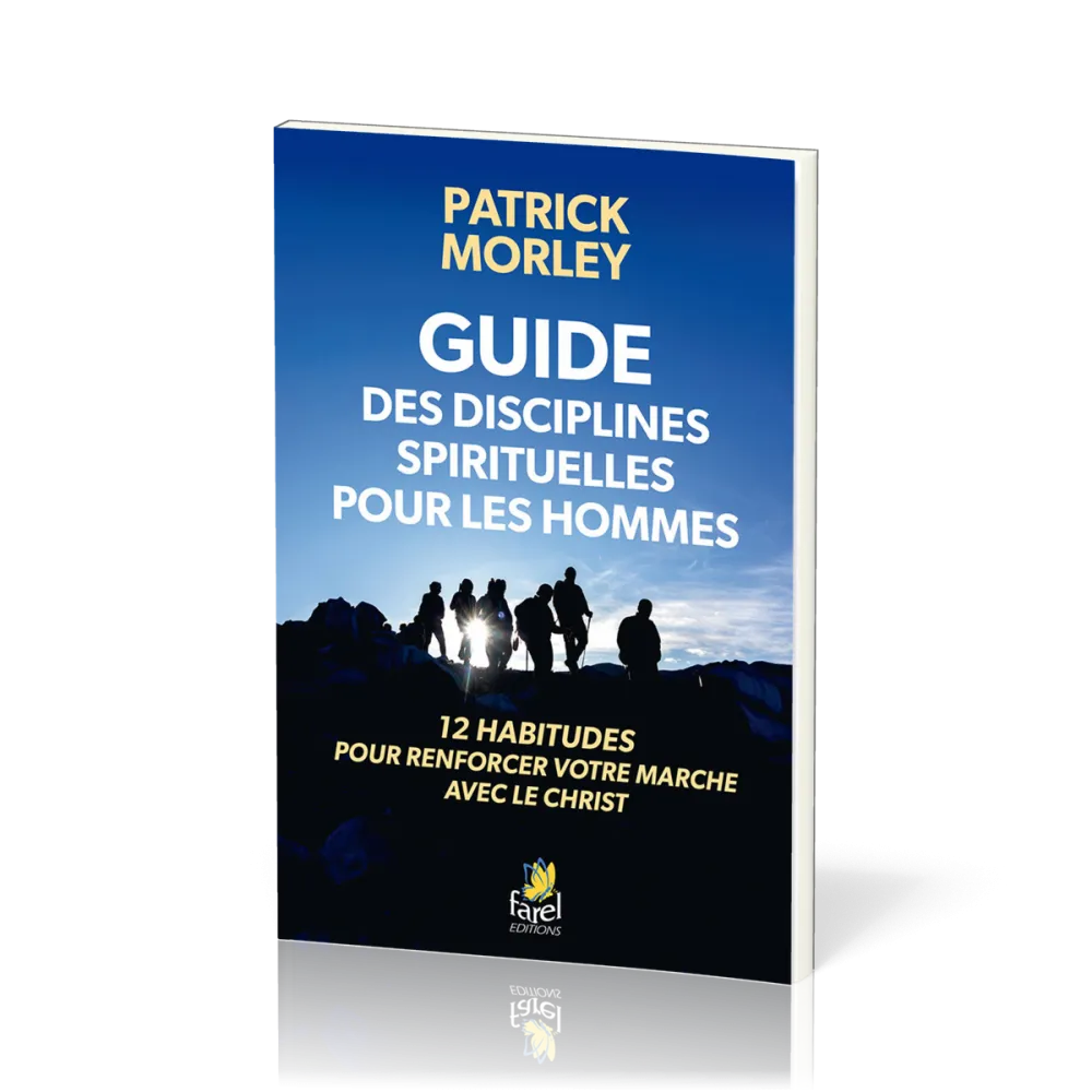 Guide des disciplines spirituelles pour les hommes - 12 habitudes pour renforcer votre marche...