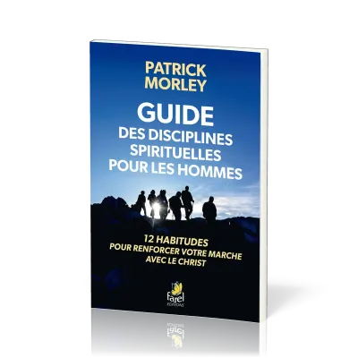 Guide des disciplines spirituelles pour les hommes - 12 habitudes pour renforcer votre marche...