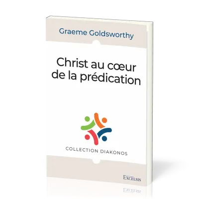 Christ au cœur de la prédication - [collection Diakonos]