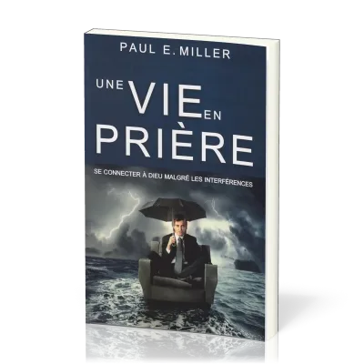 Une vie en prière - Se connecter à Dieu malgré les interférences