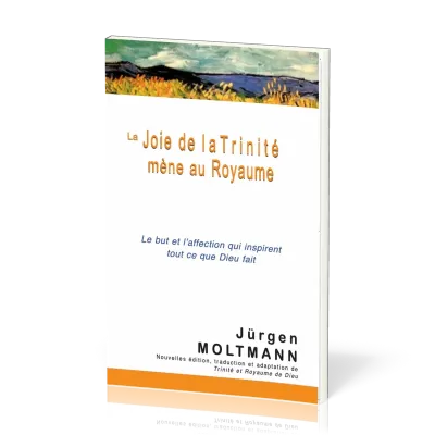 Joie de la Trinité mène au Royaume (La) - Le but et l'affection qui inspirent tout ce que Dieu fait