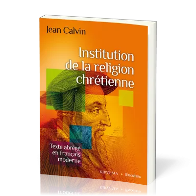Institution de la religion chrétienne - Texte abrégé en français moderne