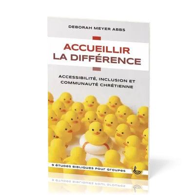 Accueillir la différence - Accessibilité, inclusion et communauté chrétienne - 9 études bibliques...