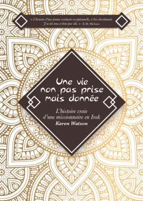 Une vie non pas prise mais donnée - L’histoire vraie d’une missionnaire en Irak