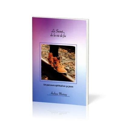 Secret… de la vie de foi (Le) - un parcours spirituel en 31 jours
