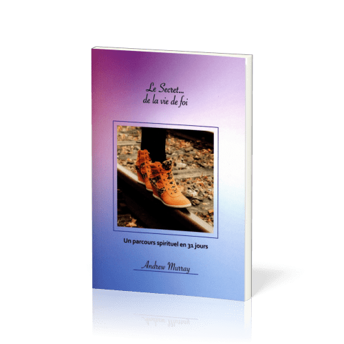 Secret… de la vie de foi (Le) - un parcours spirituel en 31 jours