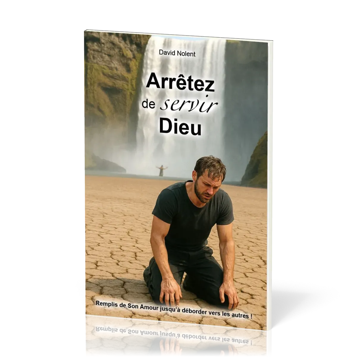 Arrêtez de servir Dieu! - Remplis de son amour jusqu'à déborder vers les autres