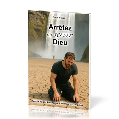 Arrêtez de servir Dieu! - Remplis de son amour jusqu'à déborder vers les autres