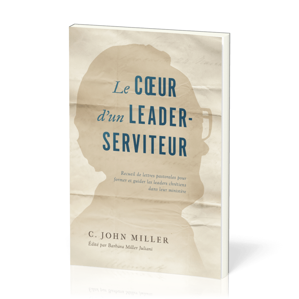 Cœur d'un leader-serviteur (Le) - Recueil de lettres pastorales pour former et guider les leaders...