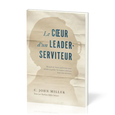 Cœur d'un leader-serviteur (Le) - Recueil de lettres pastorales pour former et guider les leaders...
