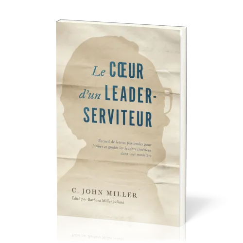 Cœur d'un leader-serviteur (Le) - Recueil de lettres pastorales pour former et guider les leaders...