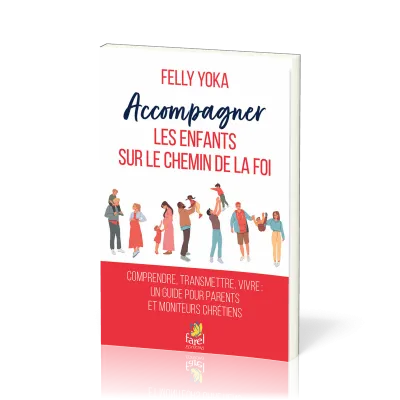 Accompagner les enfants sur le chemin de la foi - Comprendre, transmettre, vivre. Un guide pour...