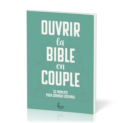 Ouvrir la Bible en couple - 35 moments pour grandir en couple