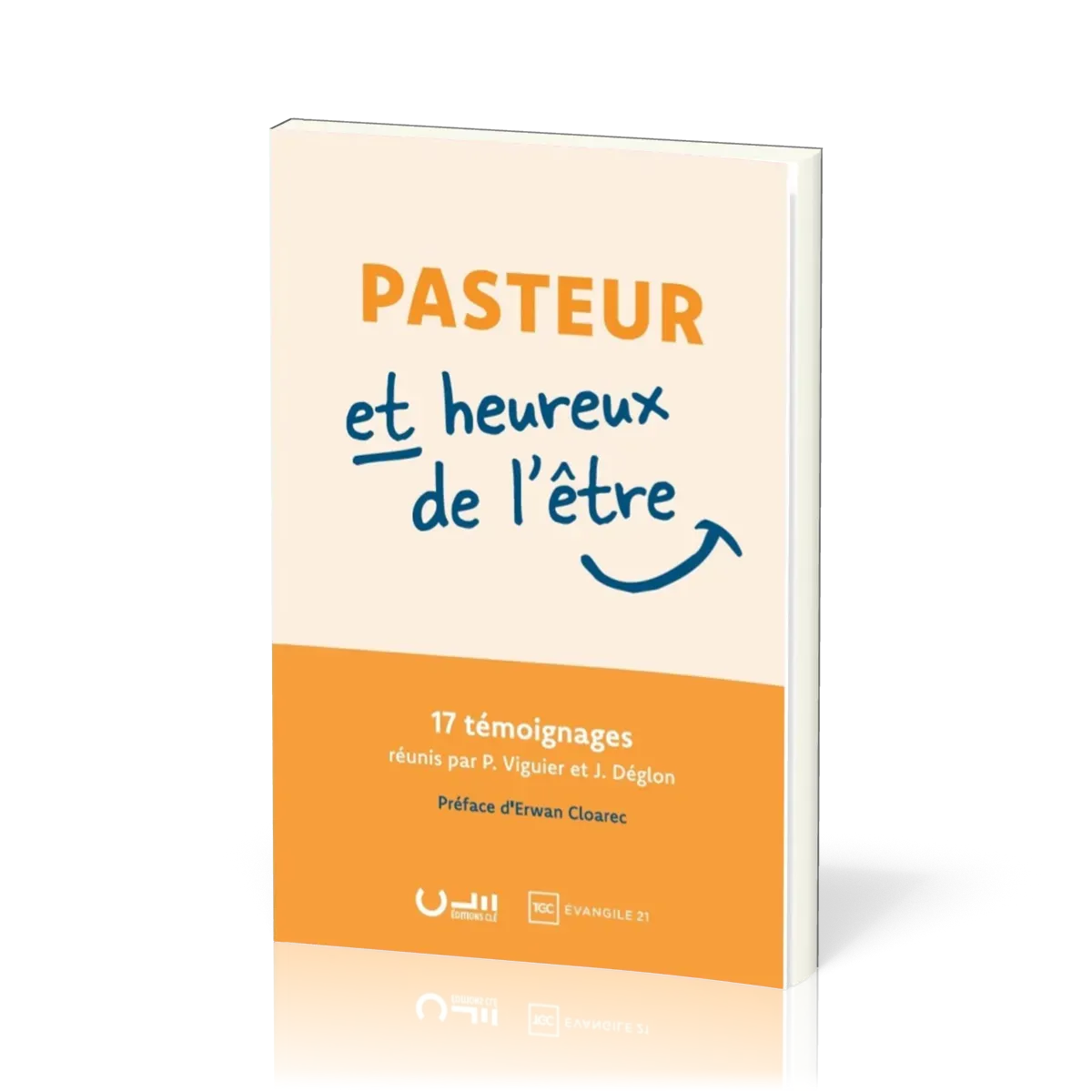 Pasteur et heureux de l'être - 17 témoignages réunis par Philippe Viguier et Jérémie Déglon