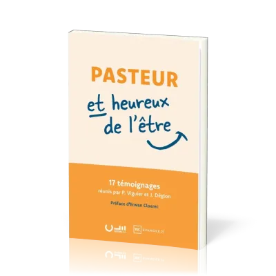 Pasteur et heureux de l'être - 17 témoignages réunis par Philippe Viguier et Jérémie Déglon