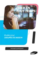 Prier en tout temps. Manuel participant - Études pour groupes de maison