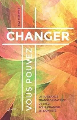 Vous pouvez changer - La puissance transformatrice de Dieu pour grandir en sainteté