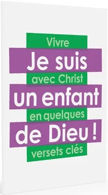 Je suis un enfant de Dieu ! - Vivre avec Christ en quelques versets clés