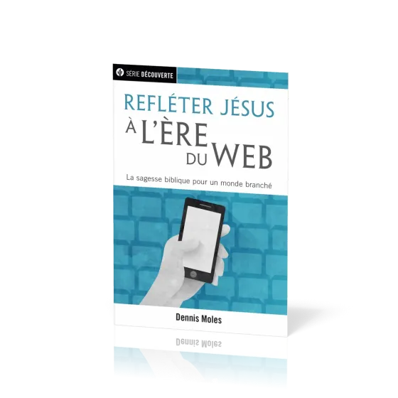 Refléter Jésus à l'ère du Web  - La sagesse biblique pour un monde branché [brochure NPQ série...
