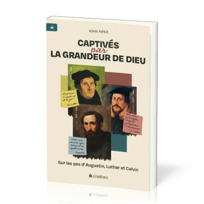 Captivés par la grandeur de Dieu - Sur les pas d’Augustin, Luther et Calvin