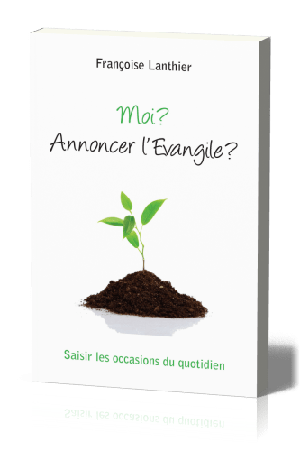 Moi? Annoncer l'Évangile? - Saisir les occasions du quotidien