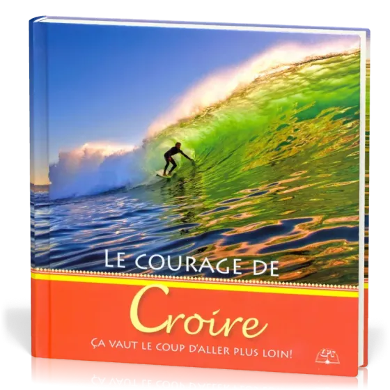 Courage de croire (Le) - Ça vaut le coup d'aller plus loin