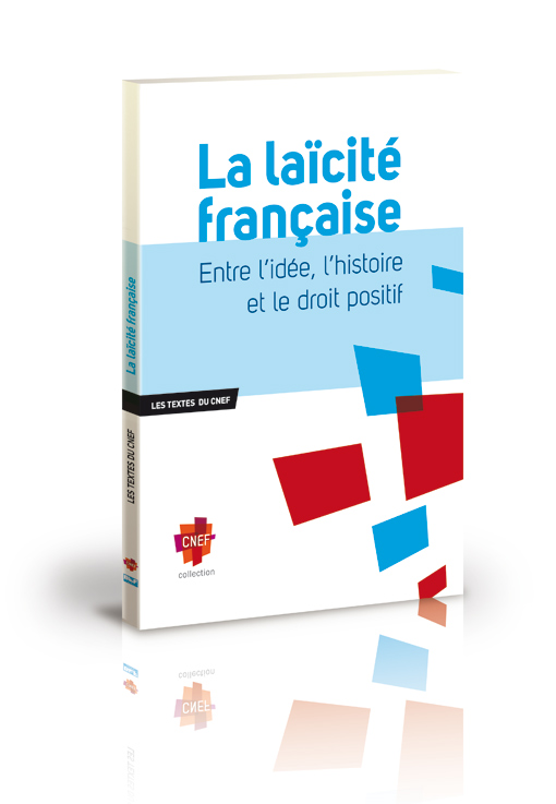 Laïcité française (La) - Entre l'idée, l'histoire et le droit positif [Les textes du CNEF]