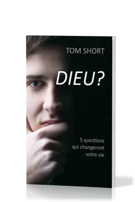 Dieu? - 5 questions qui changeront votre vie
