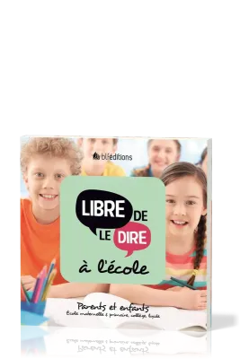 Libre de le dire à l'école - Parents et enfants. École maternelle & primaire, collège, lycée