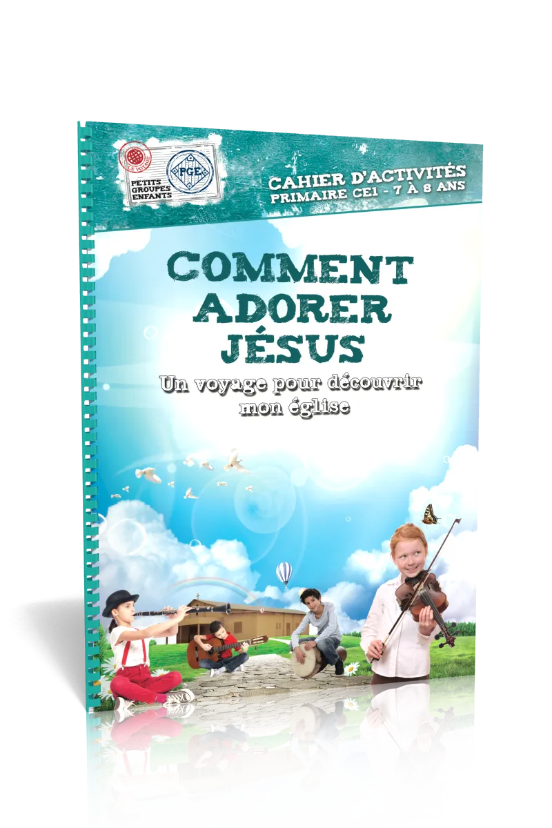 Comment adorer Jésus, cahier d'activités  - Un voyage pour découvrir mon Eglise - Petits Groupes...