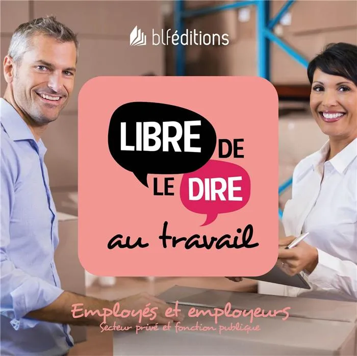 Libre de le dire au travail  - Employés et employeurs. Secteur privé et fonction publique