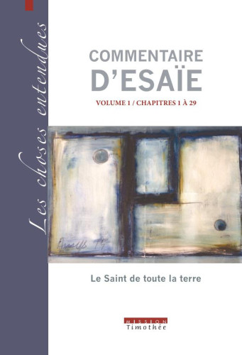 Commentaire d'Ésaïe vol.1 - chap.1-29 : Le Saint de toute la terre [Coll. Les Choses entendues]